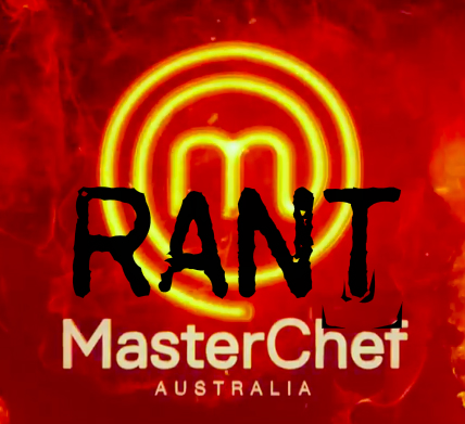 MasterChef Aus S11 –&nbsp;Rant